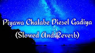 Piyawa Chalabe Diesel Gadiya Slowed And Reverb [upl. by Eanwahs]